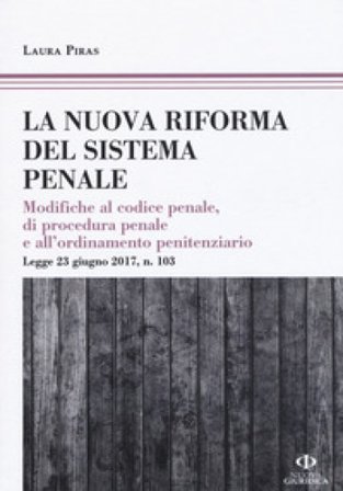 La riforma del processo penale. Modifiche al codice penale, di procedura penale e all'ordinamento penitenziario. Legge 23 giugno 2017, n. 103 Laura 