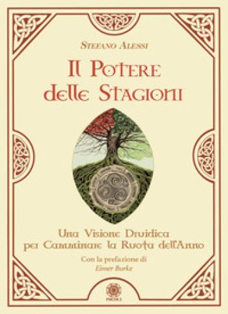 Il potere delle stagioni. Una visione druidica per camminare la ruota dell'anno Stefano Alessi