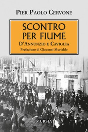 Scontro per Fiume. D'Annunzio e Caviglia Pier Paolo Cervone