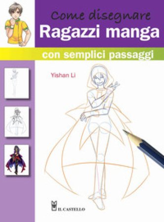 Come disegnare ragazzi manga con semplici passaggi. Ediz. illustrata Yishan Li