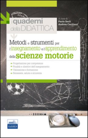 Metodi e strumenti per l'insegnamento e l'apprendimento delle scienze motorie. I quaderni della didattica Paolo Seclì