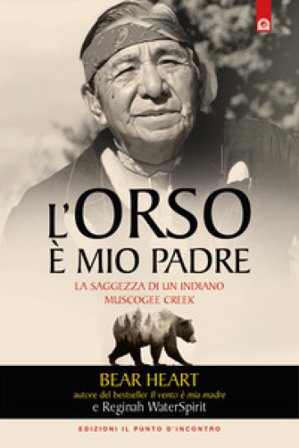 L'orso è mio padre. La saggezza di un indiano Muscogee Creek Bear Heart