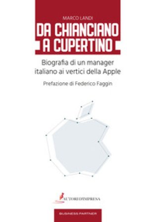 Da Chianciano a Cupertino. Biografia di un manager italiano ai vertici della Apple Marco Landi