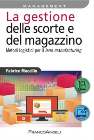 La gestione delle scorte e del magazzino. Metodi logistici per il lean manufacturing Fabrice Mocellin