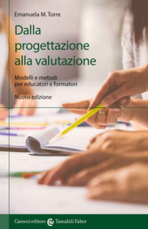 Dalla progettazione alla valutazione. Modelli e metodi per educatori e formatori Emanuela Maria Teresa Torre