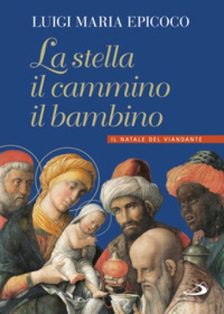 La stella, il cammino, il bambino. Il natale del viandante Luigi Maria Epicoco