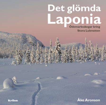 Det glömda Laponia : Ödemarksskogar kring Stora Lulevatten - Bok av Åke Aronson - Inbunden