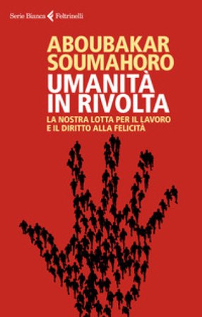 Umanità in rivolta. La nostra lotta per il lavoro e il diritto alla felicità Soumahoro Aboubakar