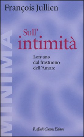 Sull'intimità. Lontano dal frastuono dell'amore François Jullien