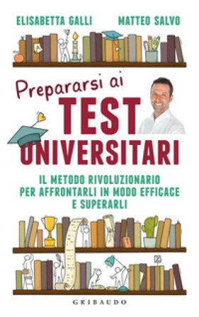 Prepararsi ai test universitari. Il metodo rivoluzionario per affrontarli in modo efficace e superarli Elisabetta Galli