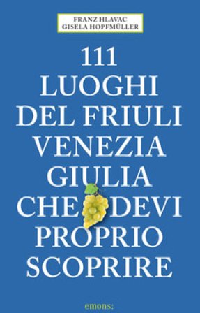 111 luoghi del Friuli Venezia Giulia che devi proprio scoprire Franz Hlavac