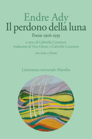 Il perdono della luna. Poesie 1906-1919. Testo ungherese a fronte Endre Ady