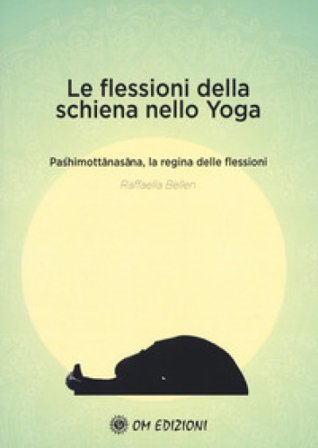 Le flessioni della schiena nello yoga. Pashimottanasana, la regina delle flessioni Raffaella Bellen