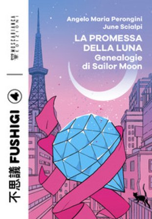 La promessa della luna. Genealogie di Sailor Moon Angelo Maria Perongini