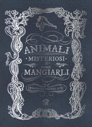 Animali misteriosi & come mangiarli. Ediz. illustrata Imaginary Travel Ltd.