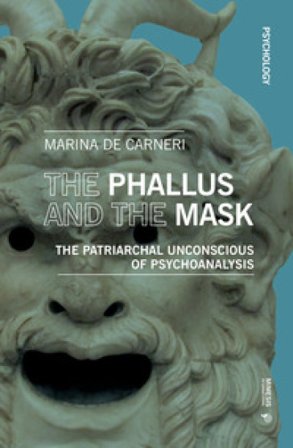 The phallus and the mask. The patriarchal uncoscious of psychoanalysis Marina De Carneri