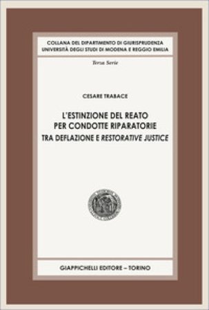 L'estinzione del reato per condotte riparatorie. Tra deflazione e restorative justice Cesare Trabace