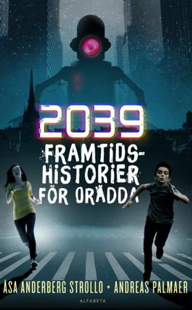 2039 : framtidshistorier för orädda - Bok av Andreas Palmaer & Åsa Anderberg Strollo - Inbunden