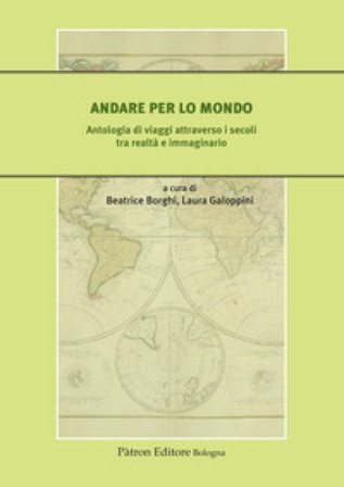 Andare per lo mondo. Antologia di viaggi attraverso i secoli tra realtà e immaginario