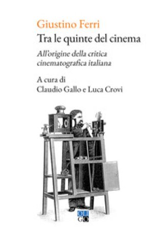 Tra le quinte del cinema. All'origine della critica cinematografica italiana Giustino Ferri