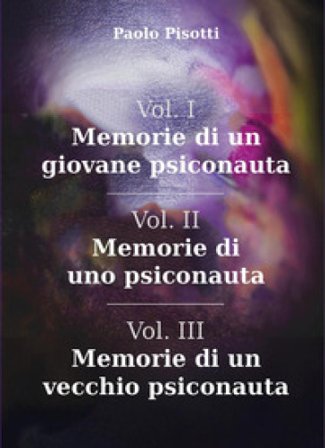 Memorie di un giovane psiconauta-Memorie di uno psiconauta-Memorie di un vecchio psiconauta. Vol. 1-3 Paolo Pisotti