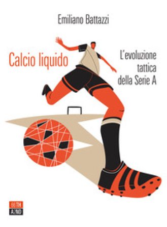 Calcio liquido. L'evoluzione tattica della Serie A Emiliano Battazzi
