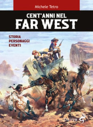 Cent'anni nel Far West. Storia, personaggi, eventi Michele Tetro