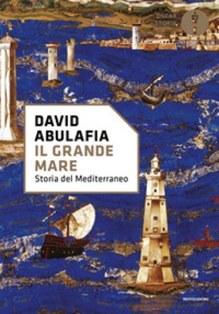 Il grande mare. Storia del Mediterraneo David Abulafia