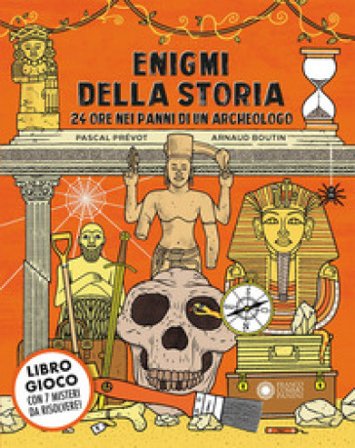 Enigmi della storia. 24 ore nei panni di un archeologo. Ediz. a colori Pascal Prévot