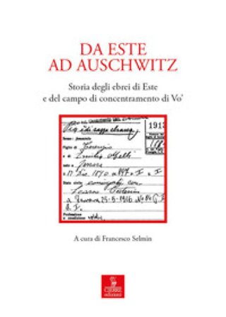Da Este ad Auschwitz. Storia degli ebrei di Este e de campo di concentramento di Vo'