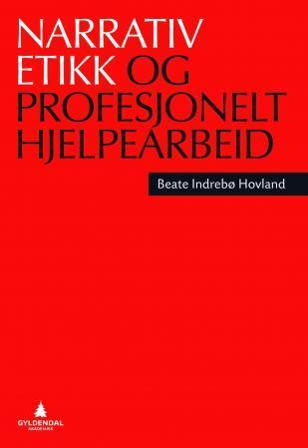 Narrativ etikk og profesjonelt hjelpearbeid - Bok av Beate Indrebø Hovland - Paperback