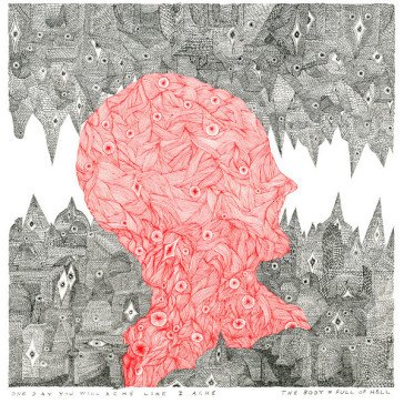 One day you will ache like i ache BODY & FULL OF HELL