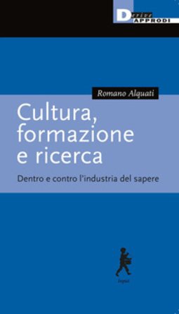 Cultura, formazione e ricerca. Dentro e contro l'industria del sapere Romano Alquati