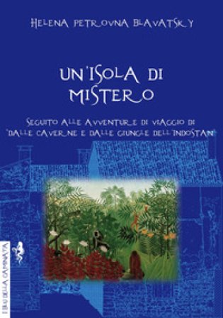 Un'isola di mistero. Seguito alle avventure di viaggio di «Dalle caverne e dalle giungle dell'Indostan» Helena Petrovna Blavatsky