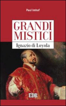 Ignazio di Loyola. Grandi mistici Paul Imhof