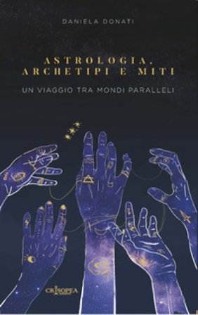 Astrologia, archetipi e miti. Un viaggio tra mondi paralleli Daniela Donati