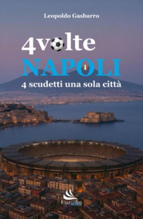 4 volte Napoli. 4 scudetti una sola città Leopoldo Gasbarro