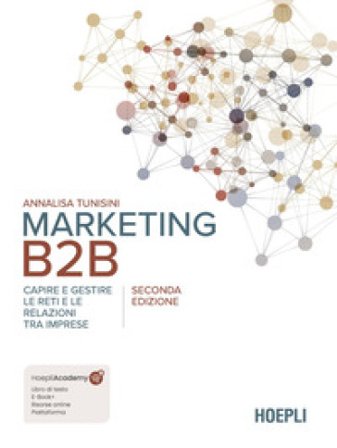 Marketing B2B. Capire e gestire le reti e le relazioni tra imprese. Nuova ediz. Annalisa Tunisini