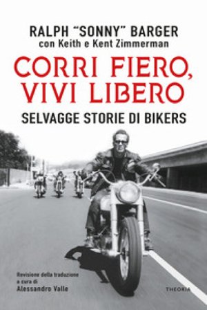 Corri fiero, vivi libero. Selvagge storie di bikers Ralph Sonny Barger