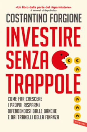 Investire senza trappole. Come far crescere i propri risparmi difendendosi dalle banche e dai tranelli della finanza Costantino Forgione