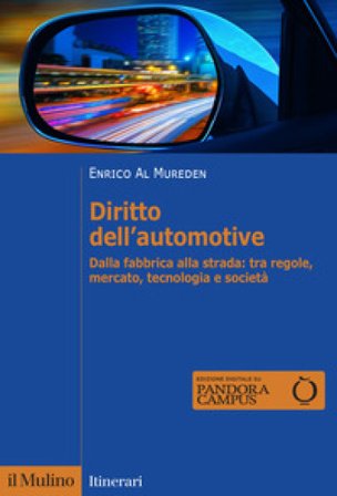 Diritto dell'automotive. Dalla fabbrica alla strada: tra regole, mercato, tecnologia e società Enrico Al Mureden