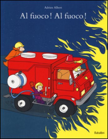 Al fuoco! Al fuoco! Ediz. a colori Adrien Albert