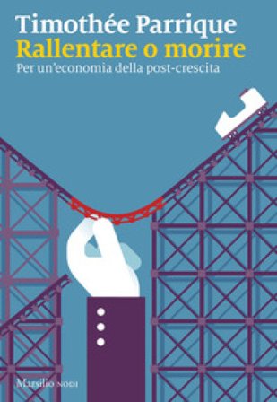 Rallentare o morire. Per un'economia della post-crescita Timothée Parrique