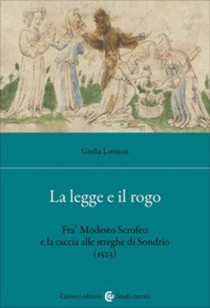 La legge e il rogo. Fra' Modesto Scrofeo e la caccia alle streghe di Sondrio (1523) Giulia Lovison