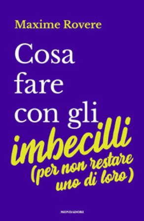 Cosa fare con gli imbecilli (per non restare uno di loro) Maxime Rovere