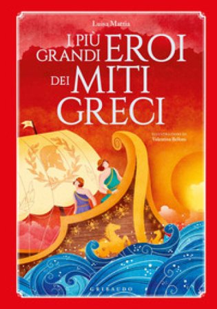 I più grandi eroi dei miti greci. Ediz. a colori Luisa Mattia