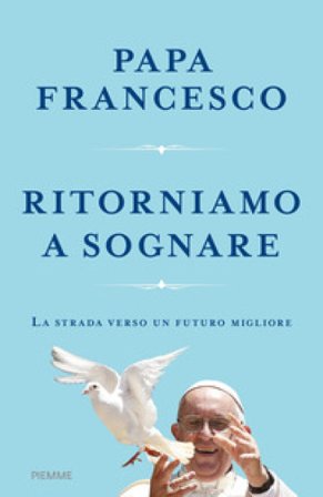 Ritorniamo a sognare. La strada verso un futuro migliore Papa Francesco (Jorge Mario Bergoglio)
