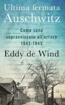 Ultima fermata Auschwitz. Come sono sopravvissuto all'orrore 1943-1945 Eddy de Wind