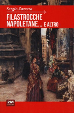 Filastrocche napoletane... e altro. Indovinelli, ninne nanne, scioglilingua, ingiurie, preghiere, giaculatorie e scongiuri Sergio Zazzera