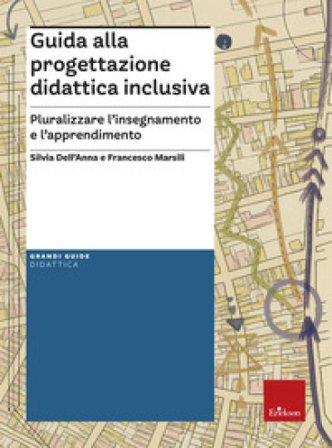 Guida alla progettazione didattica inclusiva. Pluralizzare l'insegnamento e l'apprendimento Silvia Dell'Anna